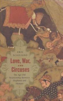 Hardcover Love, War, and Circuses: The Age-Old Relationship Between Elephants and Humans Book