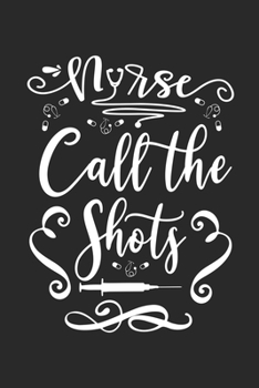 Nurse Call the Shots: Doctor-Patient Diary for Nurse - Graduation Gift for Nurse, Doctors or Nurse Practitioner Funny Gift