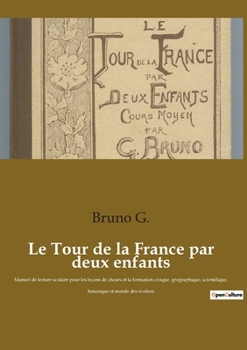 Paperback Le Tour de la France par deux enfants: Manuel de lecture scolaire pour les leçons de choses et la formation civique, géographique, scientifique, histo [French] Book