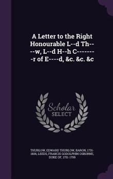 Hardcover A Letter to the Right Honourable L--d Th----w, L--d H--h C--------r of E----d, &c. &c. &c Book