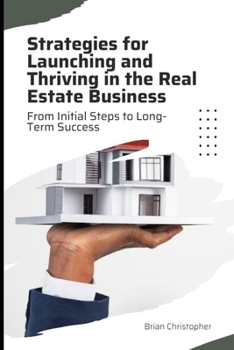 Paperback Strategies for Launching and Thriving in the Real Estate Business: From Initial Steps to Long-Term Success Book