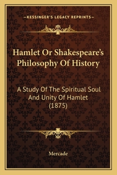 Paperback Hamlet Or Shakespeare's Philosophy Of History: A Study Of The Spiritual Soul And Unity Of Hamlet (1875) Book