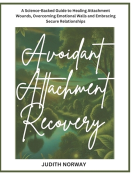 Paperback Avoidant Attachment Recovery: A Science-Backed Guide to Healing Attachment Wounds, Overcoming Emotional Walls and Embracing Secure Relationships Book