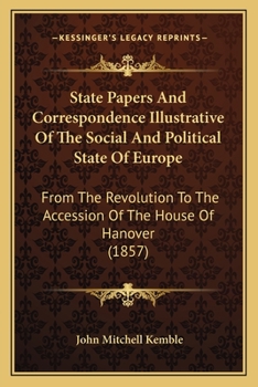 Paperback State Papers And Correspondence Illustrative Of The Social And Political State Of Europe: From The Revolution To The Accession Of The House Of Hanover Book