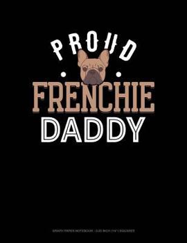 Paperback Proud Frenchie Daddy: Graph Paper Notebook - 0.25 Inch (1/4) Squares Book