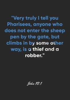 John 10: 1 Notebook: Very truly I tell you Pharisees, anyone who does not enter the sheep pen by the gate, but climbs in by some other way, is a thief and a robber.: John 10:1 Notebook, Bible Verse Ch
