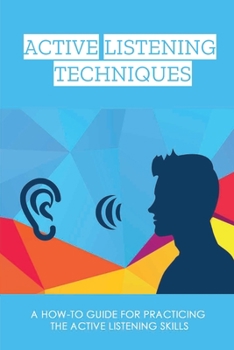 Paperback Active Listening Techniques: A How-To Guide For Practicing The Active Listening Skills: Techniques For Improving Active Listening Skills Book