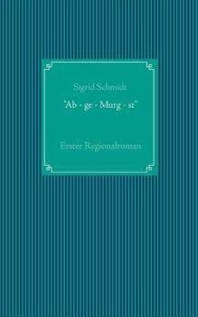 Paperback "Ab - ge - Murg - st": Regionalroman [German] Book