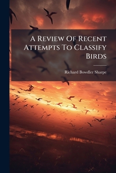 Paperback A Review Of Recent Attempts To Classify Birds: An Address Delivered Before The Second International Ornithological Congress On The 18th Of May, 1891 Book