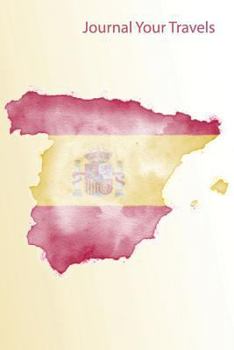 Journal Your Travels : Spain Watercolor Map and Flag Travel Journal, Lined Journal, Diary Notebook 6 X 9, 180 Pages