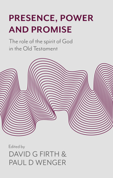 Presence, Power and Promise: The Role of the Spirit of God in the Old Testament