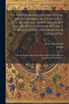 Paperback De Nieder-altaichischen Josiae, Mit Jedermann Im 2. Paralip. C. 35. V. 25. Hochst Beweynende Bey Ecclesiastico Aber Im 49. Cap. 2. V. Honig-susse, Und [German] Book
