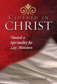 Paperback Clothed in Christ: Toward a Spirituality for Lay Ministers Book