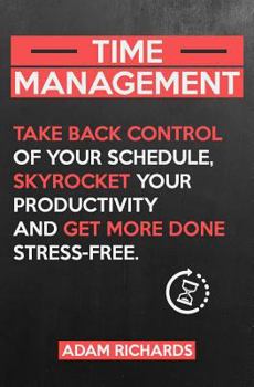 Paperback Time Management: Take Back Control of Your Schedule, Skyrocket Your Productivity and Get More Done Stress-Free Book