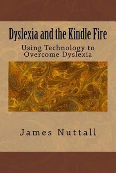 Paperback Dyslexia and the Kindle Fire: Using Technology to Overcome Dyslexia Book
