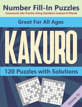 Paperback Kakuro Number Fill-In Puzzles Crossword-Like Puzzles Using Numbers Instead of Words: 120 Cross Sums Number Logic Games for Adults and Teens VOLUME 10 Book
