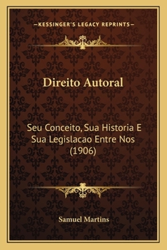 Direito Autoral: Seu Conceito, Sua Historia E Sua Legislacao Entre Nos (1906)
