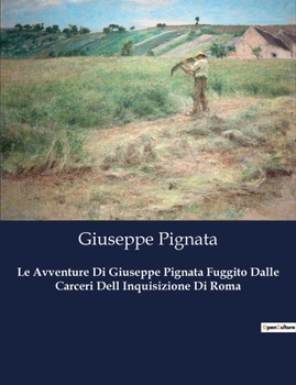 Le Avventure Di Giuseppe Pignata Fuggito Dalle Carceri Dell Inquisizione Di Roma (Italian Edition)
