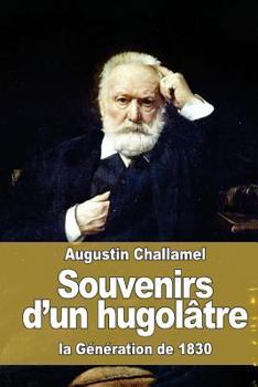 Souvenirs d'Un Hugolâtre: La Génération de 1830