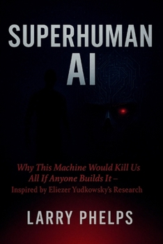 Paperback Superhuman AI: Why This Machine Would Kill Us All If Anyone Builds It - Inspired by Eliezer Yudkowsky's Research Book