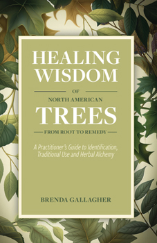 Healing Wisdom of Trees: A Practitioner's Guide to the Identification, Traditional use & Alchemy of Trees
