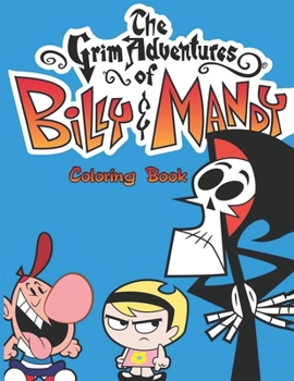 The Grim Adventures of Billy & Mandy Coloring Book: Coloring Book for Kids and Adults, High Quality Coloring Book