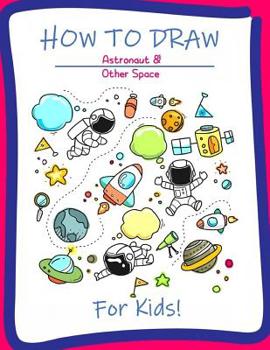 Paperback How to Draw Astronaut & Other Space for Kids: A Step-by-Step Drawing and Activity Book for Kids to Learn to Draw Cute Stuff Book