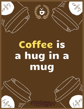 Coffee is a hug in a mug: Large Journal To Write In, Coffee Lovers Gifts, | Coffee Roasting Log | Over 100 Roasting Log Pages | | 8.5x11 Sized | Record Time.