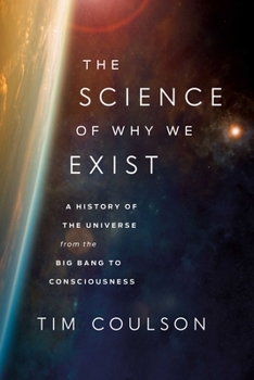 Hardcover The Science of Why We Exist: A History of the Universe from the Big Bang to Consciousness Book