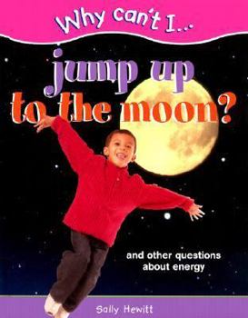 Hardcover Why Can't I... Jump Up to the Moon?: And Other Questions about Energy Book