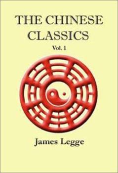 The Chinese Classics. With a Translation, Critical and Exegetical Notes, Prolegomena, and Copious Indexes: Volume 1. Confucian Analects, the Great Learning, and the Doctrine of the Mean