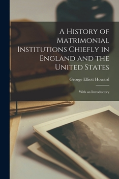 Paperback A History of Matrimonial Institutions Chiefly in England and the United States; With an Introductory Book