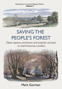 Paperback Saving the People's Forest: Open Spaces, Enclosure and Popular Protest in Mid-Victorian London Volume 9 Book