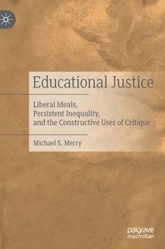 Hardcover Educational Justice: Liberal Ideals, Persistent Inequality, and the Constructive Uses of Critique Book