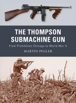 The Thompson Submachine Gun: From Prohibition Chicago to World War II - Book #1 of the Osprey Weapons