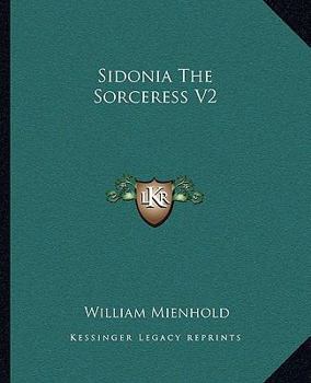 Sidonia the Sorceress, Volume II of II by Wilhelm Meinhold, Fiction, Literary, Fantasy, Horror, Fairy Tales, Folk Tales, Legends & Mythology