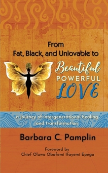 Paperback From Fat, Black, and Unlovable to Beautiful. Powerful. Love.: a journey of intergenerational healing and transformation Book
