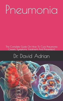 Paperback Pneumonia: The Complete Guide On How To Cure Pneumonia Causes, Symptoms, Treatment And Prevention) Book
