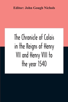 Paperback The Chronicle Of Calais In The Reigns Of Henry Vii And Henry Viii To The Year 1540 Book