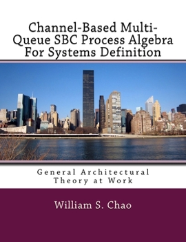 Paperback Channel-Based Multi-Queue SBC Process Algebra For Systems Definition: General Architectural Theory at Work Book