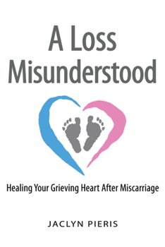 Hardcover A Loss Misunderstood: Healing Your Grieving Heart After Miscarriage Book