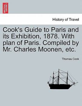 Paperback Cook's Guide to Paris and Its Exhibition, 1878. with Plan of Paris. Compiled by Mr. Charles Moonen, Etc. Book