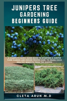 Paperback Junipers Tree Gardening Beginners Guide: A Complete Basic Guide Book to Starting a Juniper Farm Garden and Ensure Proper Care, to Enable Rich Healthy Book