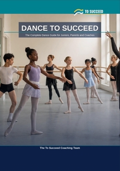 Paperback Dance to Succeed: The Complete Dance Guide for Juniors, Parents and Coaches Book