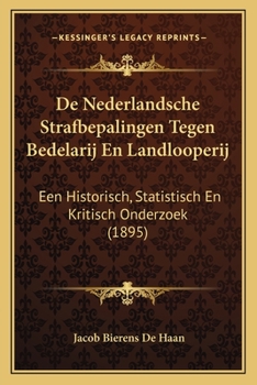 De Nederlandsche Strafbepalingen Tegen Bedelarij En Landlooperij: Een Historisch, Statistisch En Kritisch Onderzoek (1895)
