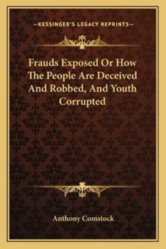 Frauds Exposed Or How The People Are Deceived And Robbed, And Youth Corrupted