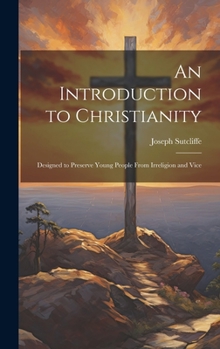 Hardcover An Introduction to Christianity: Designed to Preserve Young People From Irreligion and Vice Book