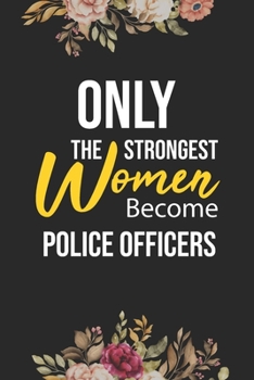 Paperback Only The Strongest Women Become Police Officers: Lined Composition Notebook Gift for Police Officers Funy Birthday Gift Journal / 6"X9" - 120 Page Book