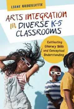 Paperback Arts Integration in Diverse K-5 Classrooms: Cultivating Literacy Skills and Conceptual Understanding Book