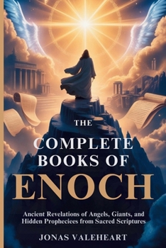 THE COMPLETE BOOKS OF ENOCH: Ancient Revelations of Angels, Giants, and Hidden Prophecies from Sacred Scriptures